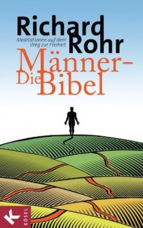 Die Männer-Bibel: Meditationen auf dem Weg zur Freiheit (German Edition) - Richard Rohr, Christa Spannbauer