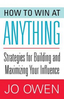 How to Win at Anything: Strategies for Building and Maximizing Your Influence - Owen Jones