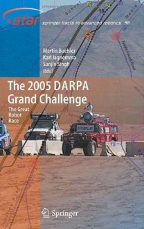 The 2005 DARPA Grand Challenge: The Great Robot Race (Springer Tracts in Advanced Robotics) - Martin Buehler, Karl Iagnemma, Sanjiv Singh