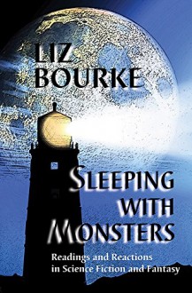 Sleeping with Monsters: Readings and Reactions in Science Fiction and Fantasy - Liz Bourke