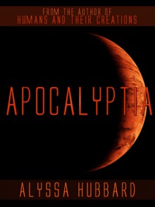 Apocalyptia (Apocalyptia, #1) - Alyssa Hubbard