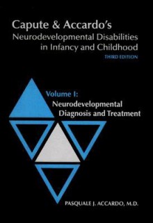 Capute & Accardo's Neurodevelopmental Disabilities In Infancy And Childhood: Neurodevelopmental Diagnosis And Treatment - Pasquale J. Accardo