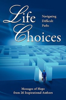 Life Choices: Navigating Difficult Paths - Judi Moreo, Anne Abernathy, Nancy Todd, Sandy Kastel, Casey McNeal