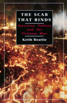 The Scar That Binds: American Culture and the Vietnam War - Keith Beattie