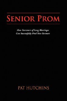 Senior Prom: How Survivors of Long Marriages Can Successfully Find New Partners - Pat Hutchins