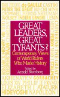 Great Leaders, Great Tyrants?: Contemporary Views of World Rulers Who Made History - Arnold Blumberg