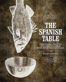 The Spanish Table: Traditional Recipes and Wine Pairings from Spain and Portugal - Steve Winston