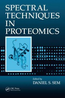 Spectral Techniques in Proteomics - Daniel Sem, Peter Barker