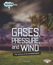 Gases, Pressure, and Wind: The Science of the Atmosphere - Paul Fleisher