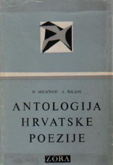 Antologija hrvatske poezije: od XIV stoljeća do naših dana - Nikola Milićević, Antun Šoljan