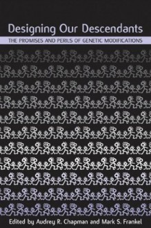 Designing Our Descendants - Audrey R. Chapman, Mark S. Frankel