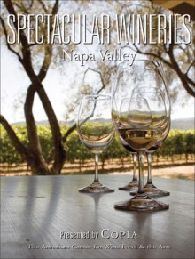 Spectacular Wineries of Napa Valley: A Captivating Tour of Established, Estate and Boutique Wineries - Panache Partners, LLC, M. J. Wickham