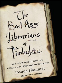 The Bad-Ass Librarians of Timbuktu: And Their Race to Save the World’s Most Precious Manuscripts - Paul Boehmer,Joshua Hammer