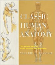 Classic Human Anatomy: The Artist's Guide to Form, Function, and Movement - Valerie L. Winslow