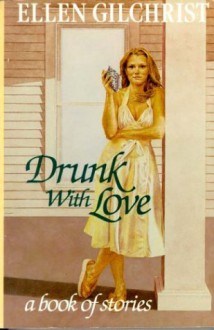 Drunk with Love - Ellen Gilchrist