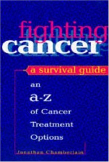 Fighting Cancer: A Survival Guide - Jonathan Chamberlain