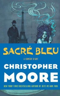 Sacre Bleu: A Comedy d'Art Hardcover By Moore, Christopher - 