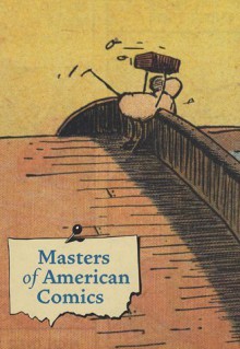 Masters of American Comics - John Carlin, Robert Storr, Paul Karasik, Patrick McDonnell, Matt Groening, Jules Feiffer, Pete Hamill, Stanley Crouch, Tom De Haven, Cynthia Burlingham, Raymond Pettibon, Dave Eggers, Jonathan Safran Foer, Glen David Gold, Karla Ann Marling, John Carlin, Cynthia 