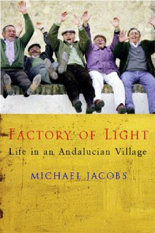 The Factory of Light: Tales from My Andalucian Village - Michael Jacobs