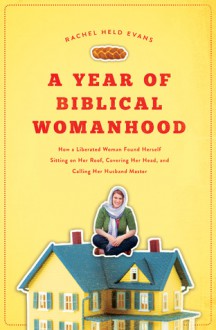 A Year of Biblical Womanhood - Rachel Held Evans