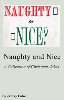 Naughty and Nice: A Collection of Christmas Jokes - Jeffrey Fisher