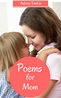 Poems for Mom - Aubrey Durkin