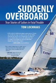 Suddenly Overboard : True Stories of Sailors in Fatal Trouble - Tom Lochhaas