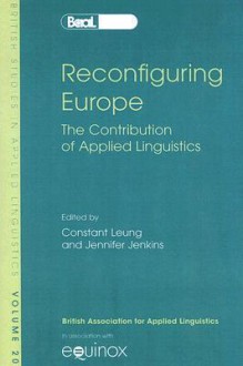 Reconfiguring Europe: The Contribution of Applied Linguistics (British Studies in Applied Linguistics) (British Studies in Applied Linguistics) - Constant Leung