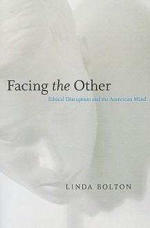 Facing the Other: Ethical Disruption and the American Mind - Linda Bolton