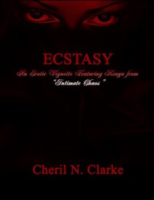 Ecstasy: An Erotic Vignette featuring Kenya from Intimate Chaos - Cheril N. Clarke