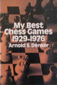 My Best Chess Games, 1929-76 - Arnold S. Denker