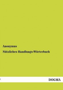 Nutzliches Handlungs-Worterbuch - Anonymous Anonymous