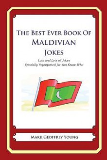 The Best Ever Book of Maldivian Jokes: Lots and Lots of Jokes Specially Repurposed for You-Know-Who - Mark Geoffrey Young