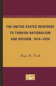 The United States Response to Turkish Nationalism and Reform, 1914-1939 - Roger R. Trask