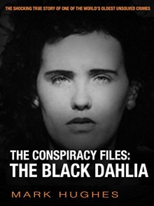 The Conspiracy Files: The Black Dahlia - Mark Hughes