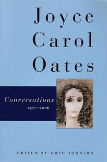 Conversations 1970-2006 - Joyce Carol Oates, Greg Johnson