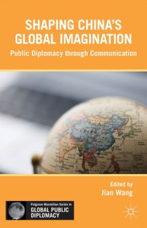 Soft Power in China: Public Diplomacy through Communication - Jian Wang