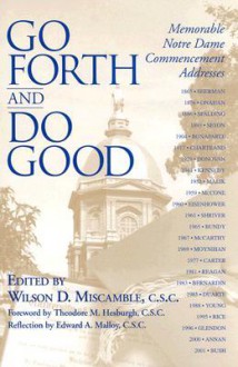 Go Forth and Do Good: Memorable Notre Dame Commencement Addresses - Wilson D. Miscamble