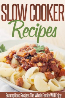 Slow Cooker Recipes: Simple And Delicious Crockpot Recipes For Busy Families. - Ready Recipe Books