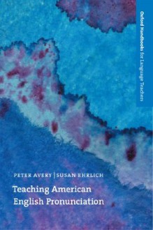 TEACHING AMERICAN ENGLISH PRONUNCIATION (Oxford Handbooks for Language Teachers) - Susan Ehrlich, Peter Avery