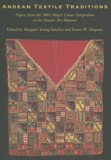 Andean Textile Traditions: Papers from the 2001 Mayer Center Symposium at the Denver Art Museum - Margaret Young-Sanchez