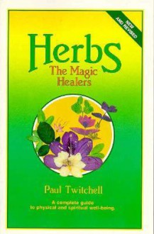 Herbs: The Magic Healers: A Complete Guide to Physical and Spiritual Well Being - Paul Twitchell