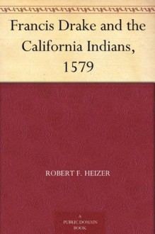 Francis Drake and the California Indians, 1579 - Robert F. Heizer