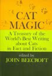 Cat Magic A Treasury of the World's Best Wrint about Cats in Fact and Fiction - John Beecroft