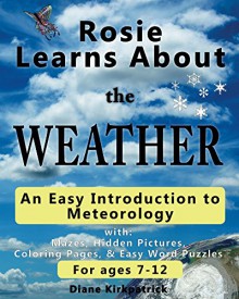 Rosie Learns About the Weather: An Easy Introduction to Meteorology (Rosie Learns About Science Book 2) - Diane Kirkpatrick, Melissa Kirkpatrick