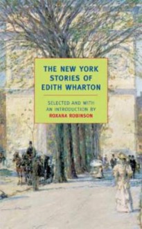 The New York Stories of Edith Wharton - Edith Wharton, Roxana Robinson