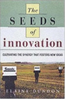 The Seeds of Innovation: Cultivating the Synergy That Fosters New Ideas - Elaine Dundon