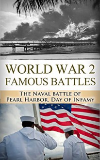 World War 2 Famous Battles: The Naval Battle of Pearl Harbor: A Day of Infamy (World War 2, World War II, WW2, WWII, Pearl Harbor, Day of Infamy, December ... United States, Japanese Attack Book 1) - Ryan Jenkins, World War 2, World War II, Pearl Harbor, Day of Infamy, Attack on Pearl Harbor, Japanese American, Pacific Theatre