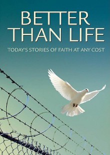 Better Than Life: Today's Stories of Faith at Any Cost - Discovery House Publishers