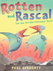 Rotten and Rascal: The Two Terrible Pterosaur Twins - Paul Geraghty